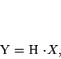 \begin{displaymath}
Y = H \cdot X,
\end{displaymath}