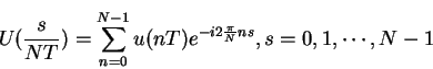 \begin{displaymath}
U({s \over NT}) = \sum_{n=0}^{N-1}{u(n T) e^{-i{2{\pi \over N} n s}}}, s = 0, 1, \cdots, N-1
\end{displaymath}