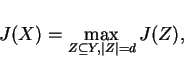 \begin{displaymath}
J(X) = \max_{Z \subseteq Y, \vert Z\vert=d}{J(Z)},
\end{displaymath}